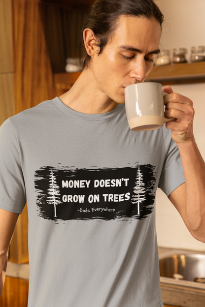 Money Doesn't Grow on Trees Funny Shirt for Dad