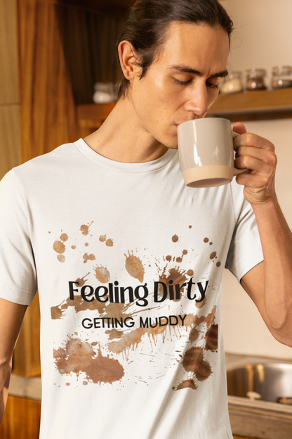 Men's Feeling Dirty Getting Muddy Shirt