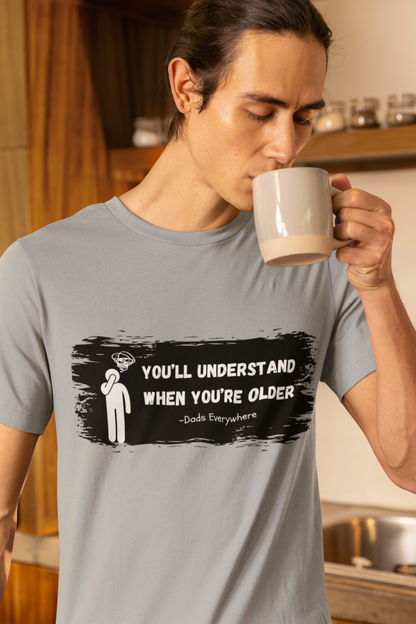 You'll Understand When You're Older Unique Dad Shirt