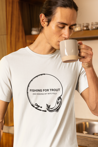 Men's Fishing for Trout and Making My Wife Pout Funny Fishing Shirt