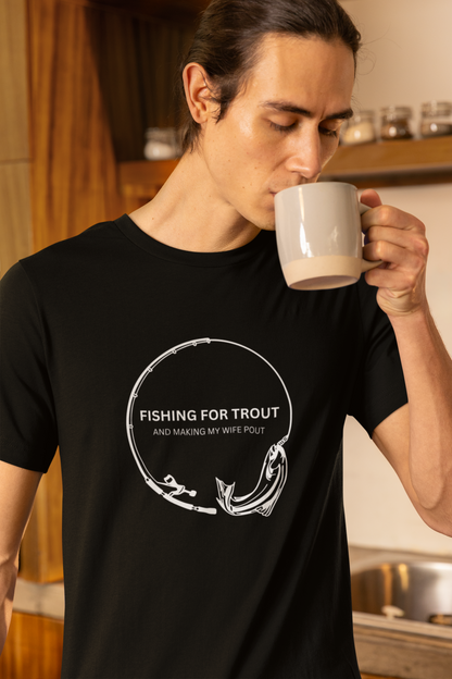 Men's Fishing for Trout and Making My Wife Pout Funny Fishing Shirt